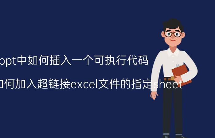 ppt中如何插入一个可执行代码 ppt中如何加入超链接excel文件的指定sheet？